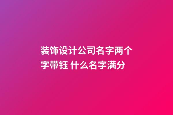 装饰设计公司名字两个字带钰 什么名字满分-第1张-公司起名-玄机派
